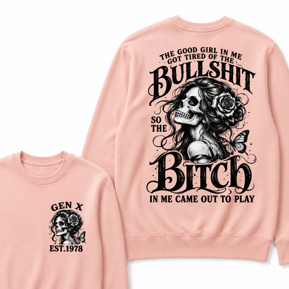 The Good Girl In Me Got Tired Of The Bullshit So The Bitch In Me Came Out To Play EST.Year Graphic Sweatshirt