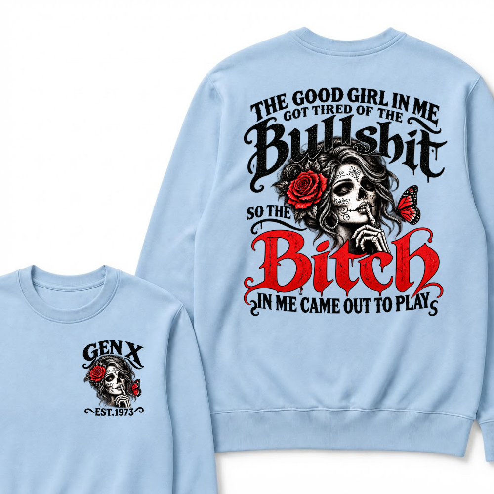 Sugar Skull Red Rose Butterfly EST.Year Sweatshirt, he Good Girl In Me Got Tired Of The Bullshit So The Bitch In Me Came Out To Play Sweatshirt