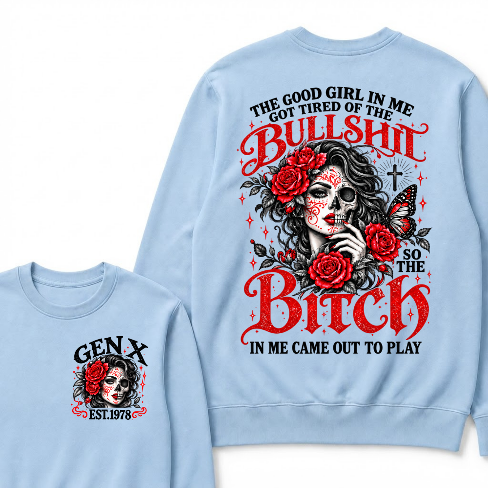 The Good Girl In Me Got Tired Of The Bullshit So The Bitch In Me Came Out To Play EST.Year Women Gift Sweatshirt