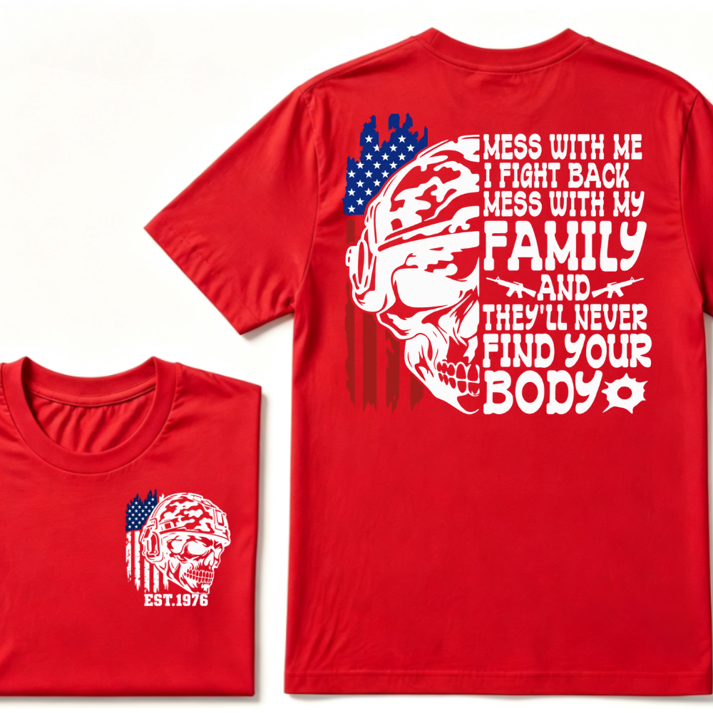 Mess With Me I Fight Back Mess With My Family They'll Never Find Your Body Skull American Flag T-Shirt EST.Year Patriotic Tee