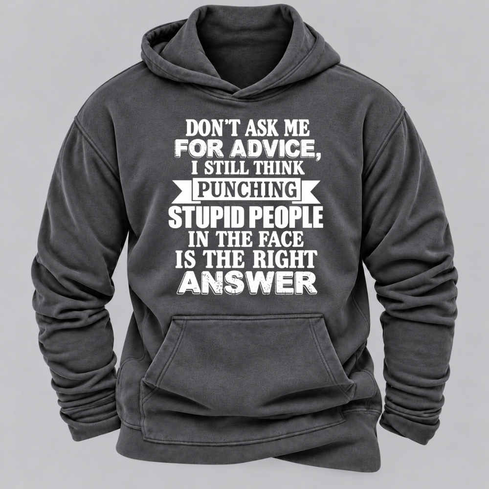 Don't Ask Me For Advice I Still Think Punching Stupid People In The Face Is The Right Answer Funny Sarcastic Quote Hoodie