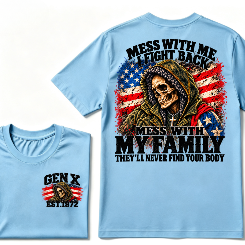 Mess With Me I Fight Back Mess With My Family They'll Never Find Your Body Gen X EST. Year T-Shirt
