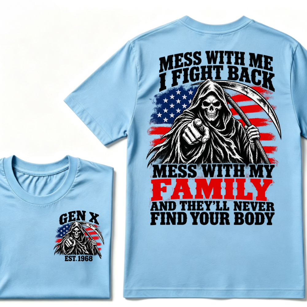 Mess With Me I Fight Back Mess With My Family And They'll Never Find Your Body Gen X EST. Year T-Shirt