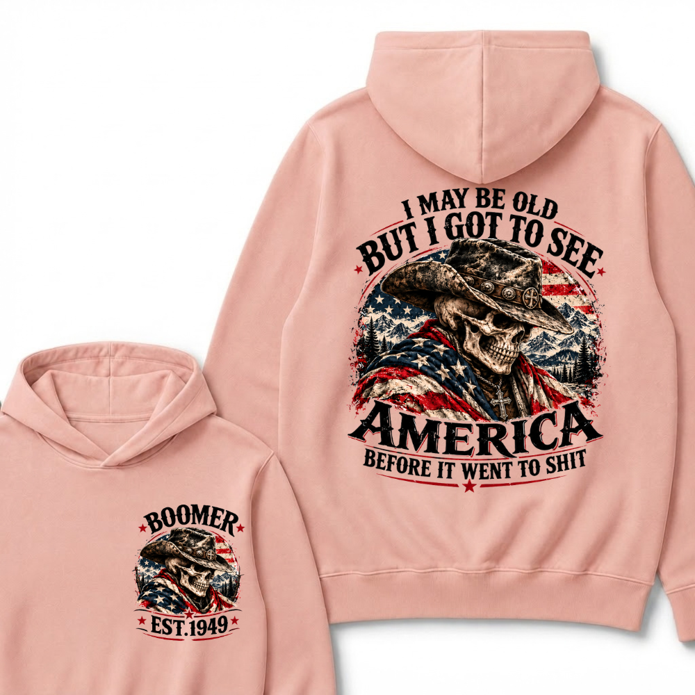 I May Be Old But I Got To See AmericaBefore It Went To Shit Boomer EST.Year Hoodie