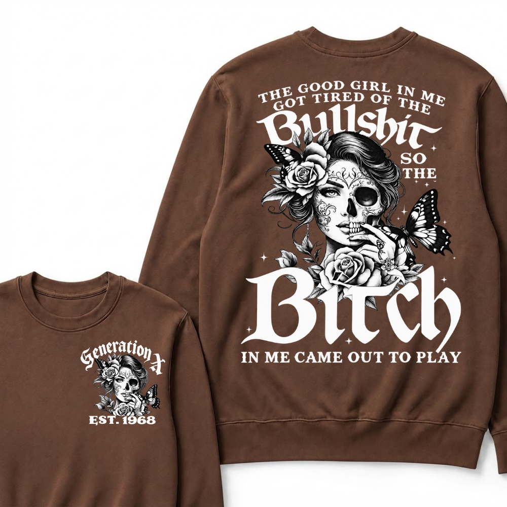 Custom EST.Year The Good Girl In Me Got Tired Of The Bullshit So The Bitch In Me Came Out To Play Sweatshirts