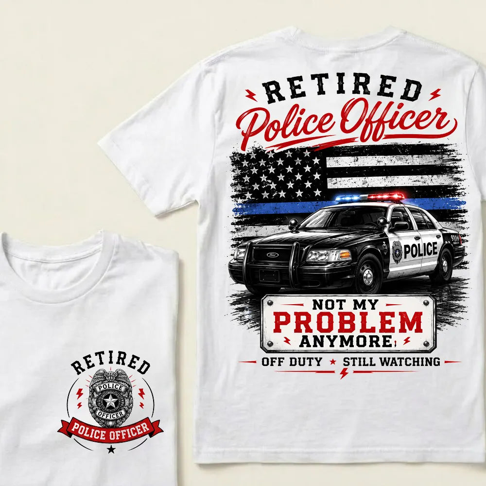 "Retired Police Officer — Not My Problem Anymore" Crew Neck T-Shirt | Off Duty, Still Watching — Earned My Freedom Tee