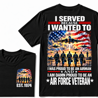 I Served Because I Wanted To I Was Proud To Be An Airman And I Am Damn Proud To Be An Air Force Veteran Custom Year T-shirt