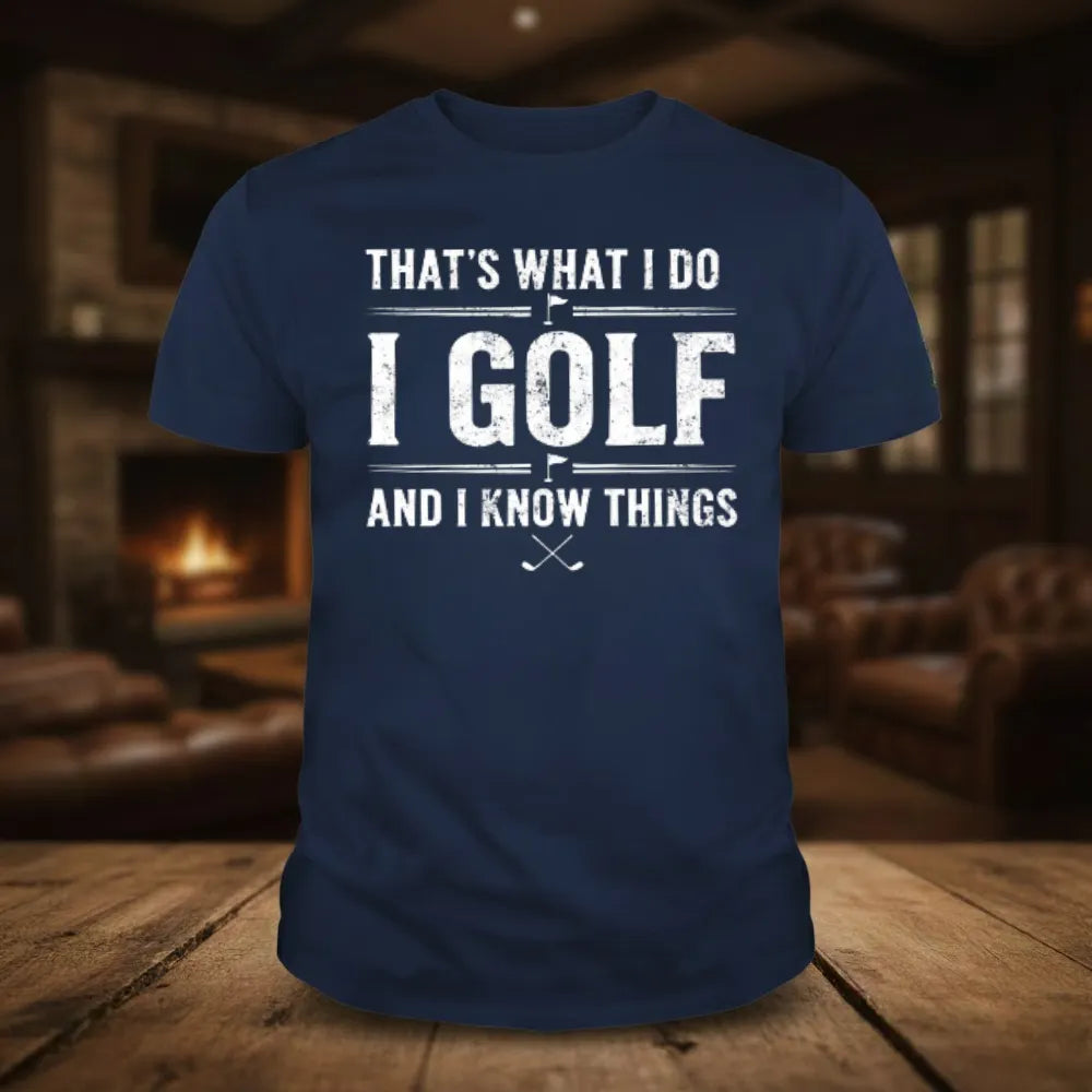 That's What I Do I Golf And I Know Things T-shirts