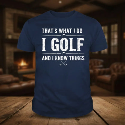That's What I Do I Golf And I Know Things T-shirts