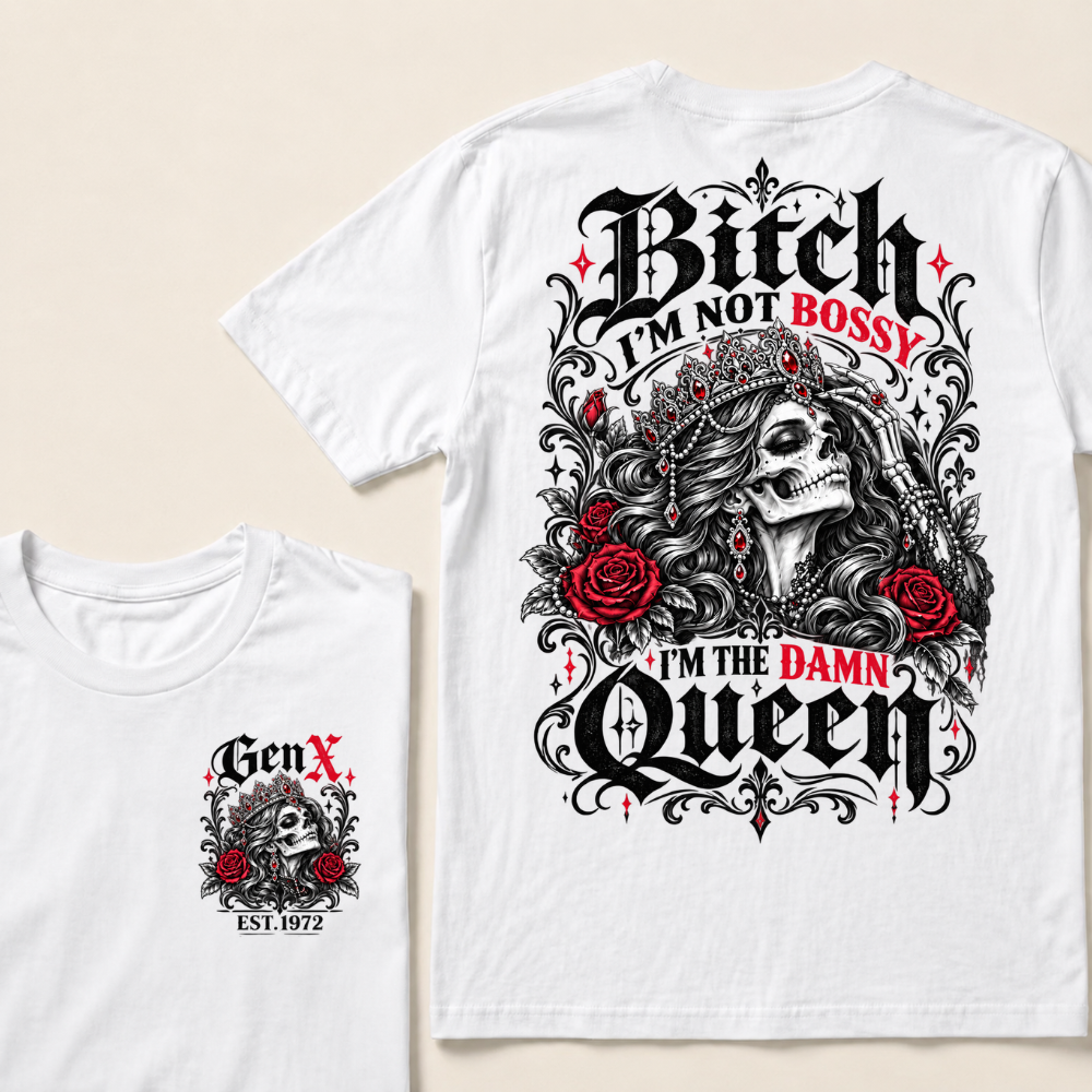 Bitch I'm Not Bossy I'm The Damn Queen Skull Rose Crown Custom EST.Year T-shirts