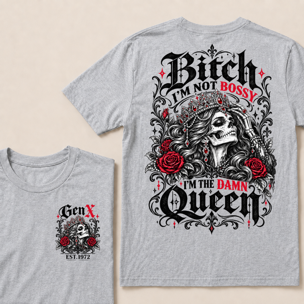 Bitch I'm Not Bossy I'm The Damn Queen Skull Rose Crown Custom EST.Year T-shirts