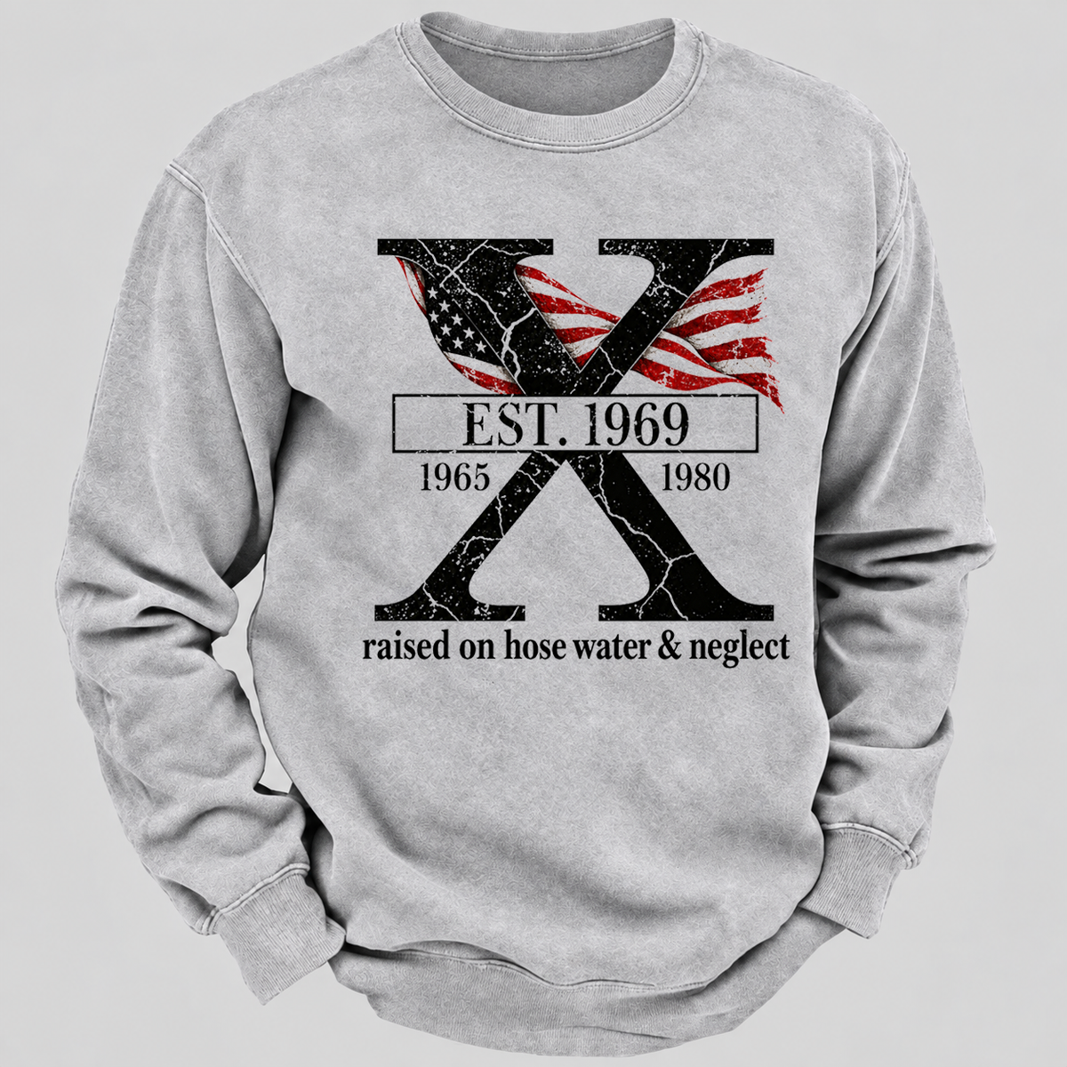 Custom GEN X Year Raised On Hose Water And Neglect Sweatshirt