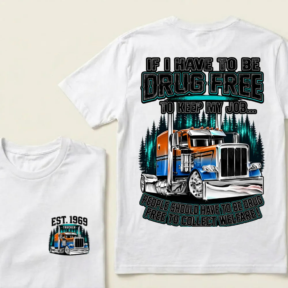 Custom EST.Year If I Have To Be Drug Free To Keep My Job People Should Have To Be Drug Free To Collect Welfare Graphic T-Shir