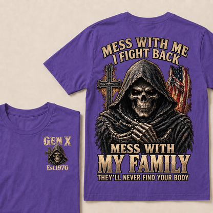 Mess With Me I Fight Back Mess With My Family They’ll Never Find Your Body Gen X Est.Year T-Shirt