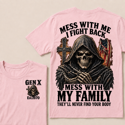 Mess With Me I Fight Back Mess With My Family They’ll Never Find Your Body Gen X Est.Year T-Shirt