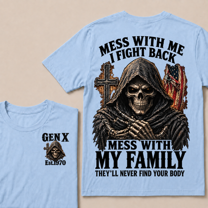 Mess With Me I Fight Back Mess With My Family They’ll Never Find Your Body Gen X Est.Year T-Shirt