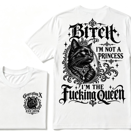 Bitch I’m Not A Princess I’m The Fucking Queen Generation X EST.Year Cat Tee