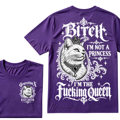 Bitch I’m Not A Princess I’m The Fucking Queen Generation X EST.Year Cat Tee