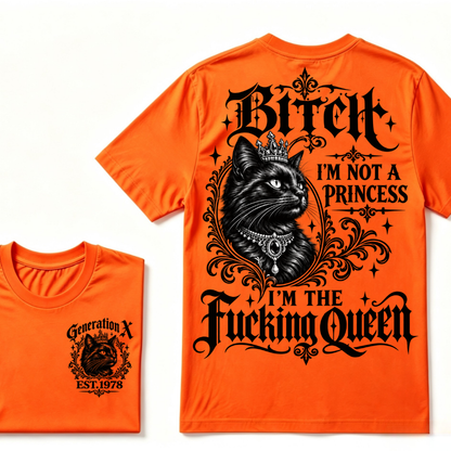 Bitch I’m Not A Princess I’m The Fucking Queen Generation X EST.Year Cat Tee