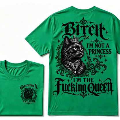 Bitch I’m Not A Princess I’m The Fucking Queen Generation X EST.Year Cat Tee