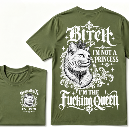 Bitch I’m Not A Princess I’m The Fucking Queen Generation X EST.Year Cat Tee