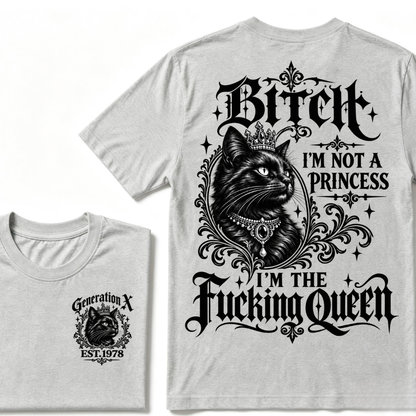 Bitch I’m Not A Princess I’m The Fucking Queen Generation X EST.Year Cat Tee
