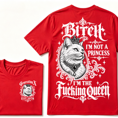 Bitch I’m Not A Princess I’m The Fucking Queen Generation X EST.Year Cat Tee