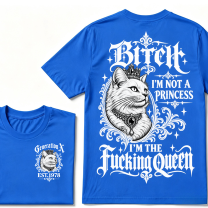 Bitch I’m Not A Princess I’m The Fucking Queen Generation X EST.Year Cat Tee