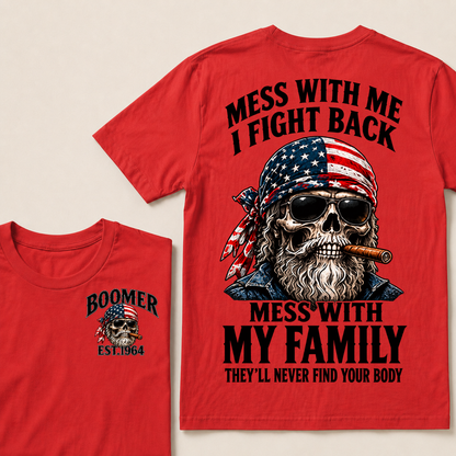 Mess With Me I Fight Back Mess With My Family They’ll Never Find Your Body Boomer Est. Year T-Shirt