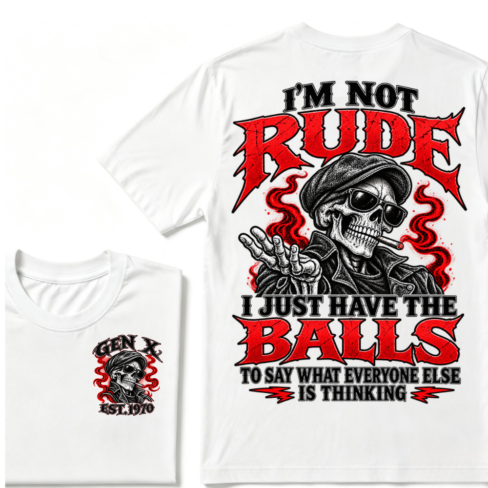 I’m Not Rude. I Just Have the Balls to Say What Everyone Else Is Thinking.Gen X · Est. Year Tee