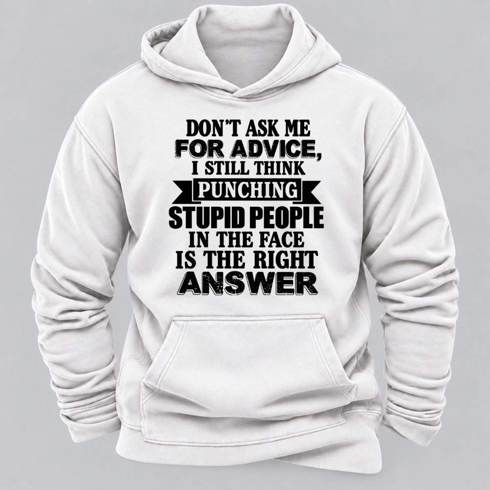 Don't Ask Me For Advice I Still Think Punching Stupid People In The Face Is The Right Answer Funny Sarcastic Quote Hoodie