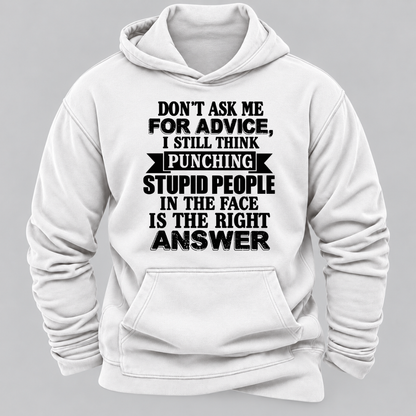 Don't Ask Me For Advice I Still Think Punching Stupid People In The Face Is The Right Answer Funny Sarcastic Quote Hoodie