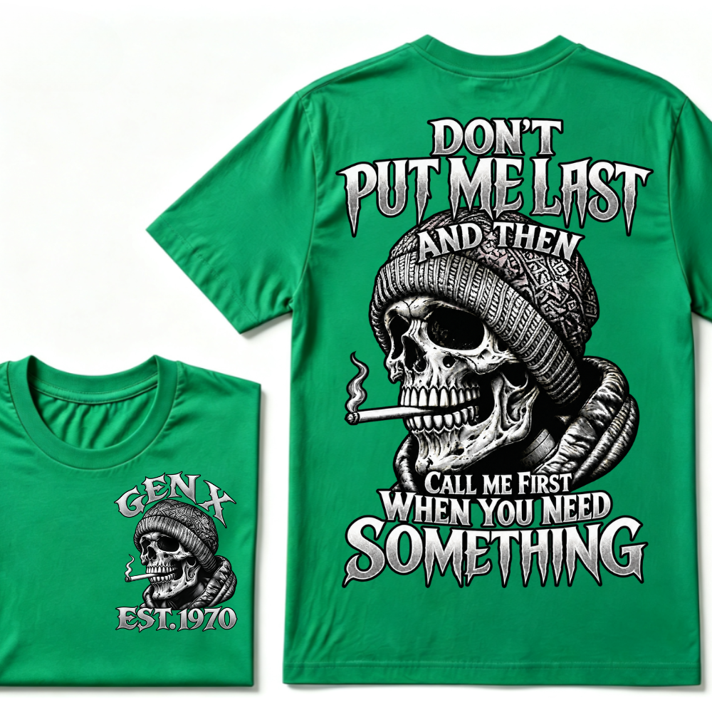 Gen X EST. Year Don't Put Me Last And Then Call Me First When You Need Something Skull T-Shirt