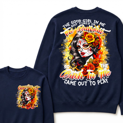 The Good Girl In Me Got Tired Of The Bullshit So The Bitch In Me Came Out To Play Graphic Sweatshirt