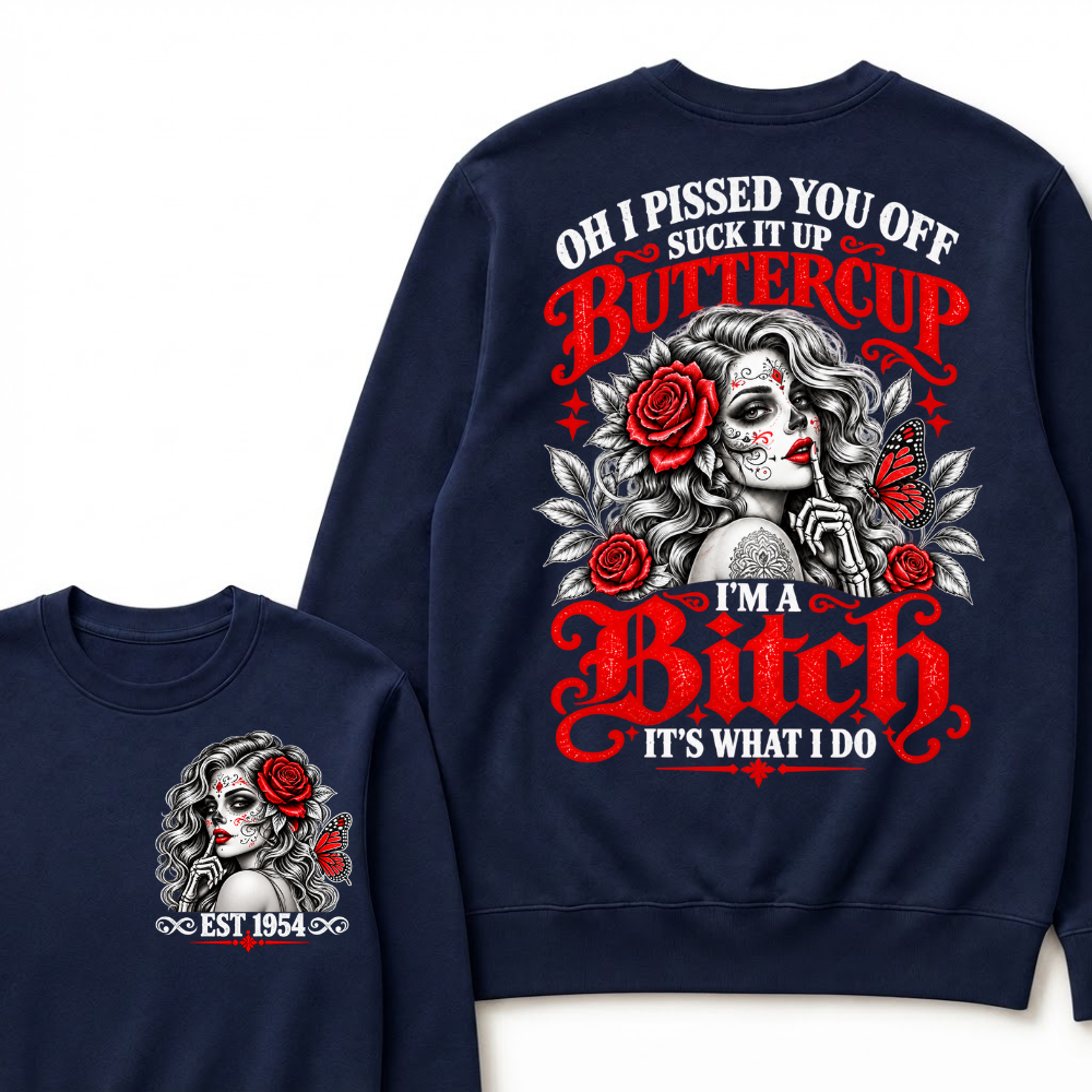OH I PISSED YOU OFF SUCK IT UP BUTTERCUP I'M A Bitch IT'S WHAT I DO EST.Year Rose Butterfly Graphic Sweatshirt