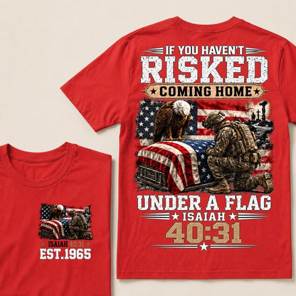 If You Haven’t Risked Coming Home Under A Flag Isaiah 40:31 EST.Year Veteran Eagle American Flag T-Shirt