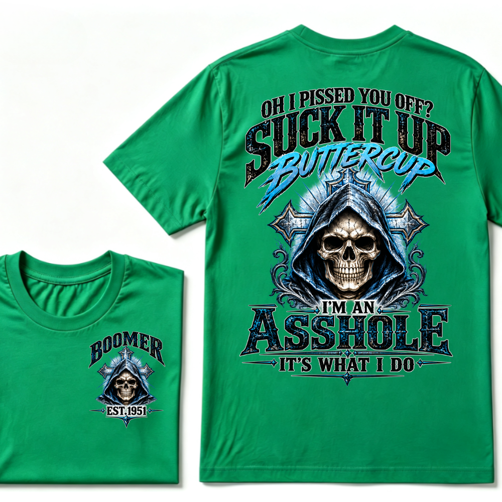 Oh I Pissed You Off? Suck It Up Buttercup I'm An Asshole It's What I Do EST.Year Graphic Tee