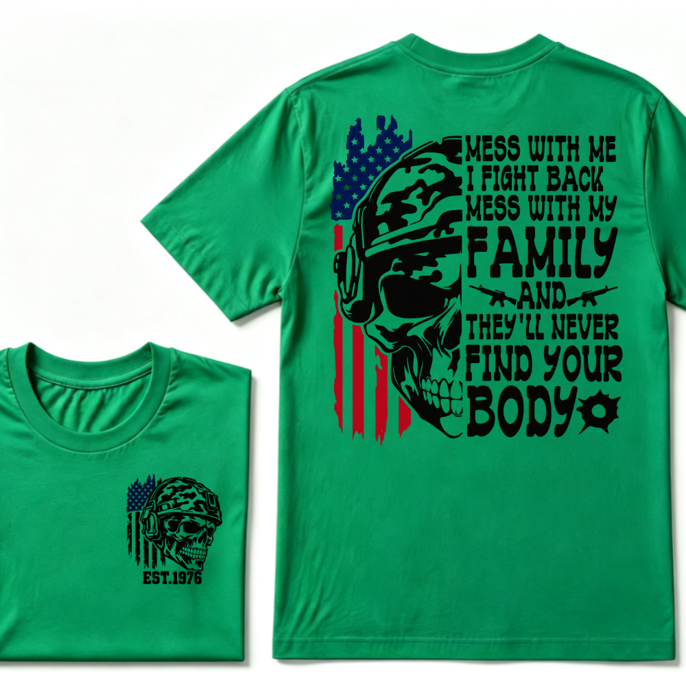 Mess With Me I Fight Back Mess With My Family They'll Never Find Your Body Skull American Flag T-Shirt EST.Year Patriotic Tee