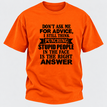 Don't Ask Me For Advice I Still Think Punching Stupid People In The Face Is The Right Answer Funny Sarcastic Quote T-Shirt