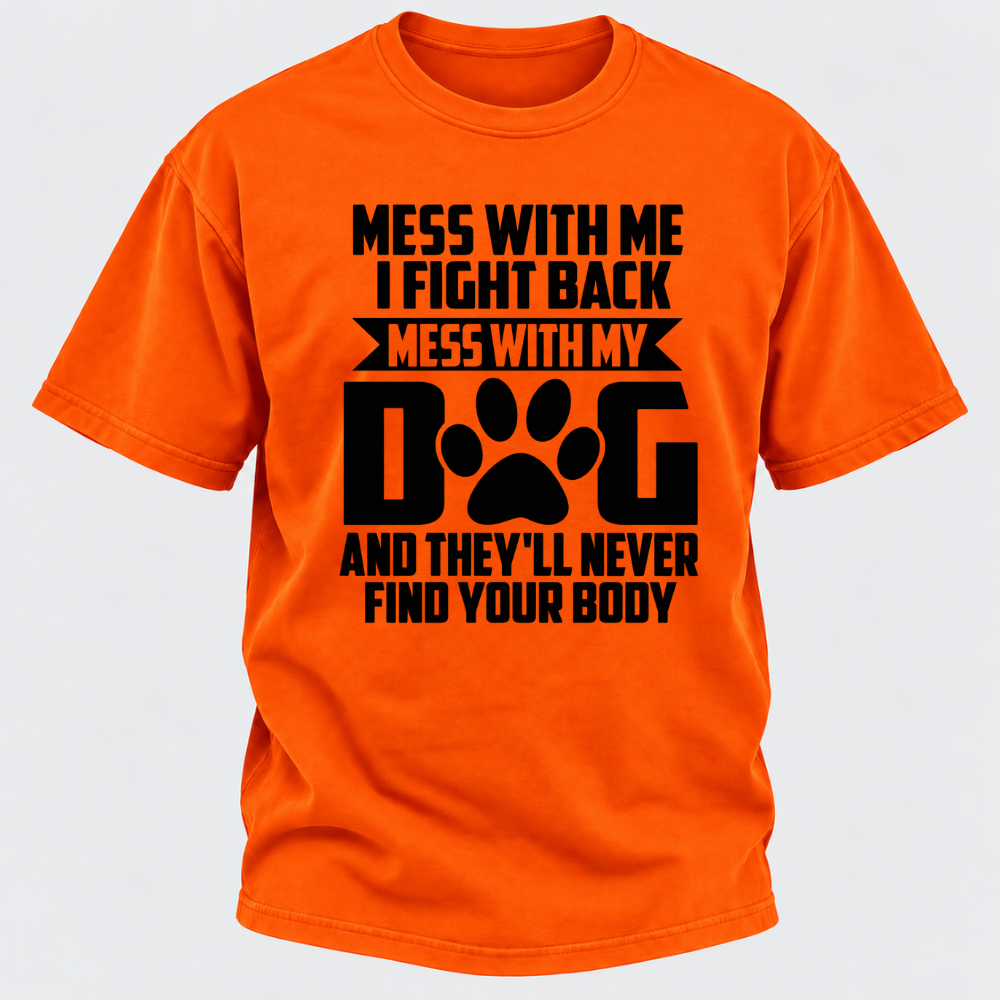 Mess With Me I Fight Back Mess With My Dog And They'll Never Find Your Body Dog Paw Graphic T-Shirt