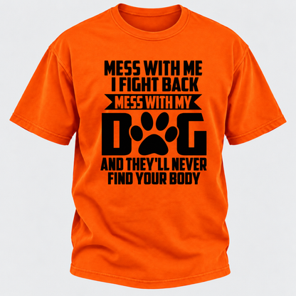 Mess With Me I Fight Back Mess With My Dog And They'll Never Find Your Body Dog Paw Graphic T-Shirt