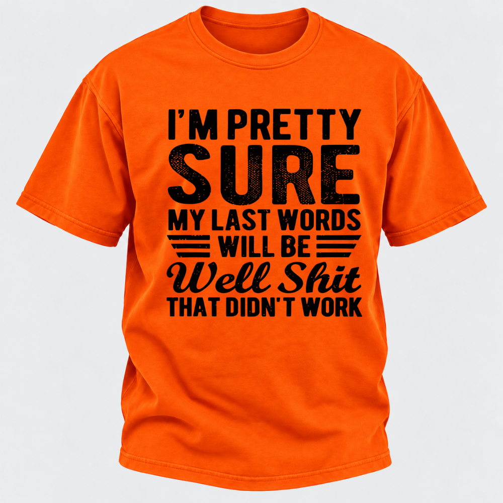 I'm Pretty Sure My Last Words Will Be Well Shit That Didn't Work T-Shirt