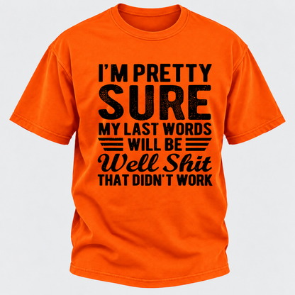 I'm Pretty Sure My Last Words Will Be Well Shit That Didn't Work T-Shirt