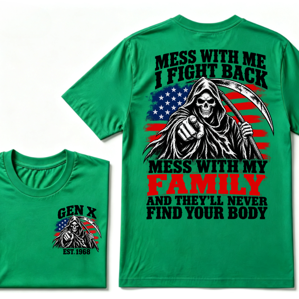 Mess With Me I Fight Back Mess With My Family And They'll Never Find Your Body Gen X EST. Year T-Shirt