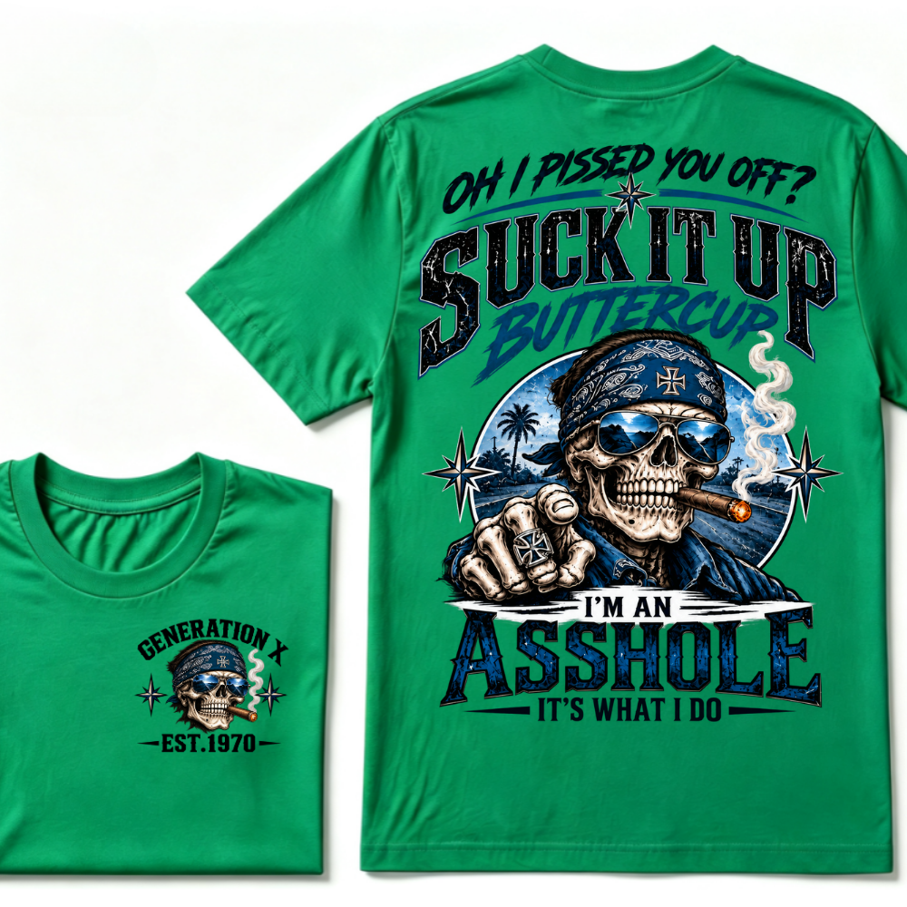 Oh I Pissed You Off? Suck It Up Buttercup I’m An Asshole It’s What I Do Generation X Est.Year Tee