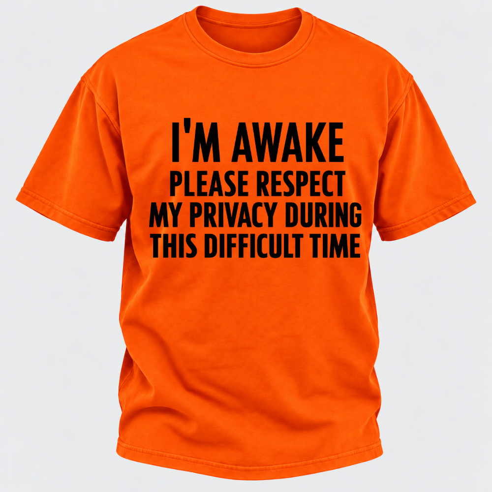 I'm Awake Please Respect My Privacy During This Difficult Time T-Shirt