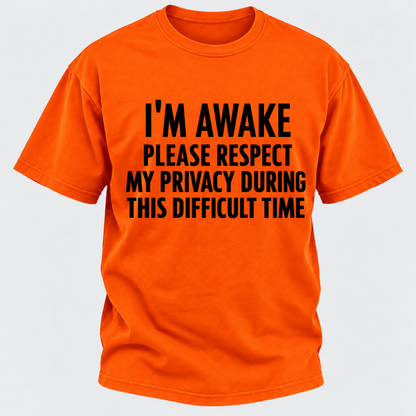 I'm Awake Please Respect My Privacy During This Difficult Time T-Shirt