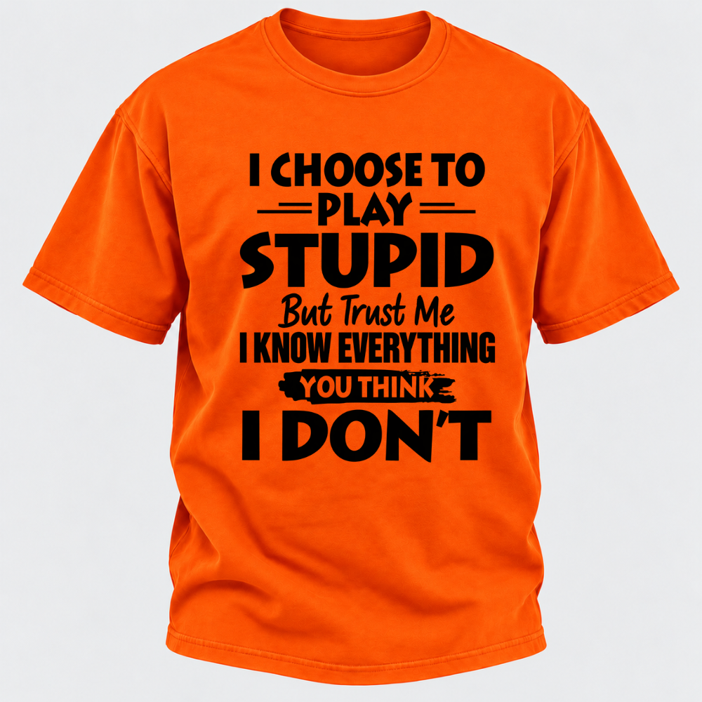 I Choose To Play Stupid But Trust Me I Know Everything You Think I Don't Sarcastic Quote Graphic T-Shirt