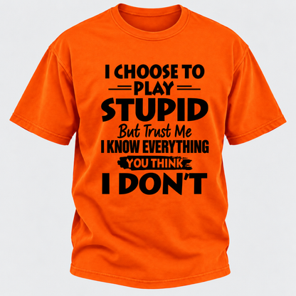 I Choose To Play Stupid But Trust Me I Know Everything You Think I Don't Sarcastic Quote Graphic T-Shirt