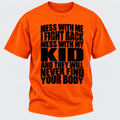 Mess With Me I Fight Back Mess With My Kid And They Will Never Find Your Body Graphic Tshirt